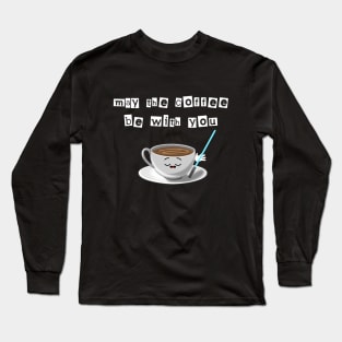 May the coffee be with you Long Sleeve T-Shirt